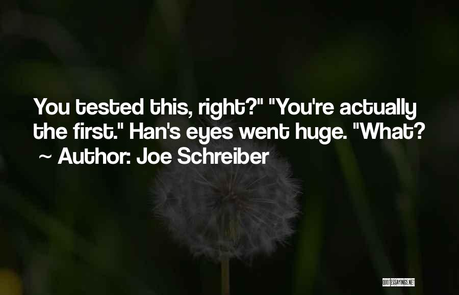 Joe Schreiber Quotes: You Tested This, Right? You're Actually The First. Han's Eyes Went Huge. What?
