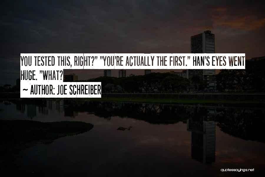 Joe Schreiber Quotes: You Tested This, Right? You're Actually The First. Han's Eyes Went Huge. What?