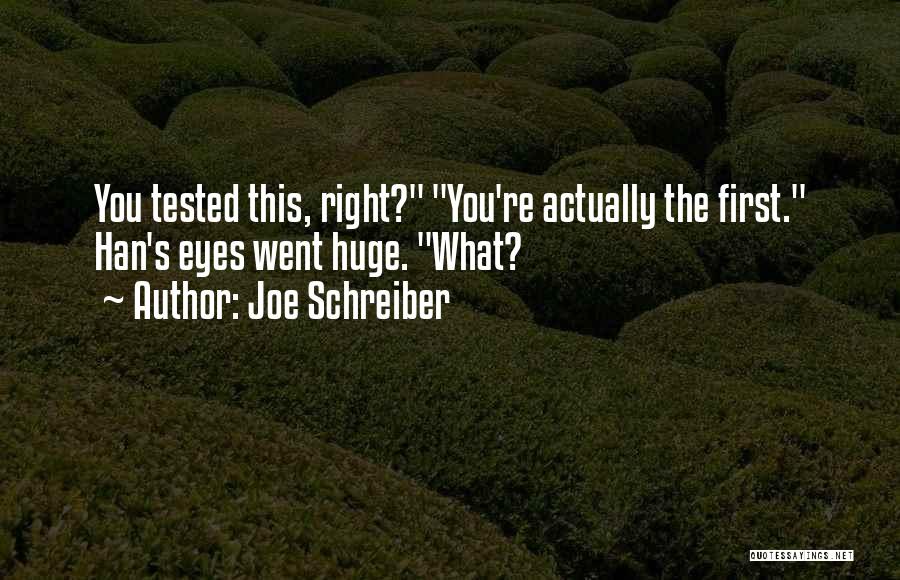 Joe Schreiber Quotes: You Tested This, Right? You're Actually The First. Han's Eyes Went Huge. What?