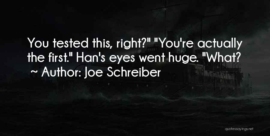 Joe Schreiber Quotes: You Tested This, Right? You're Actually The First. Han's Eyes Went Huge. What?