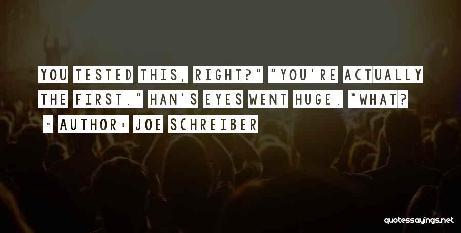 Joe Schreiber Quotes: You Tested This, Right? You're Actually The First. Han's Eyes Went Huge. What?