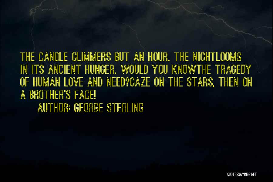 George Sterling Quotes: The Candle Glimmers But An Hour. The Nightlooms In Its Ancient Hunger. Would You Knowthe Tragedy Of Human Love And