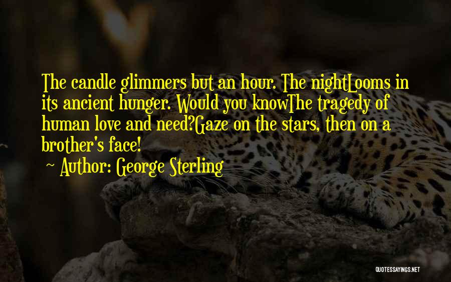 George Sterling Quotes: The Candle Glimmers But An Hour. The Nightlooms In Its Ancient Hunger. Would You Knowthe Tragedy Of Human Love And