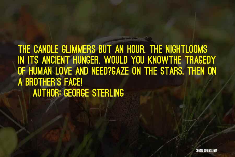 George Sterling Quotes: The Candle Glimmers But An Hour. The Nightlooms In Its Ancient Hunger. Would You Knowthe Tragedy Of Human Love And