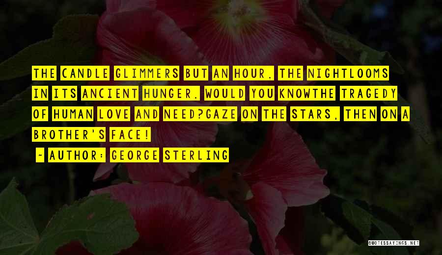 George Sterling Quotes: The Candle Glimmers But An Hour. The Nightlooms In Its Ancient Hunger. Would You Knowthe Tragedy Of Human Love And