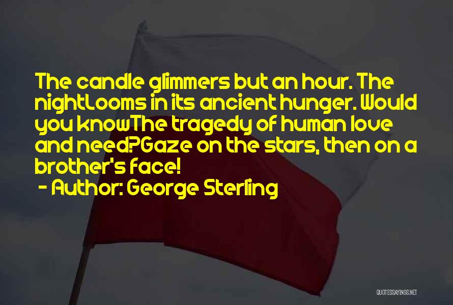 George Sterling Quotes: The Candle Glimmers But An Hour. The Nightlooms In Its Ancient Hunger. Would You Knowthe Tragedy Of Human Love And