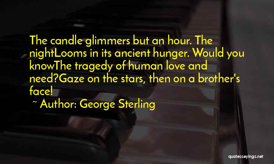 George Sterling Quotes: The Candle Glimmers But An Hour. The Nightlooms In Its Ancient Hunger. Would You Knowthe Tragedy Of Human Love And