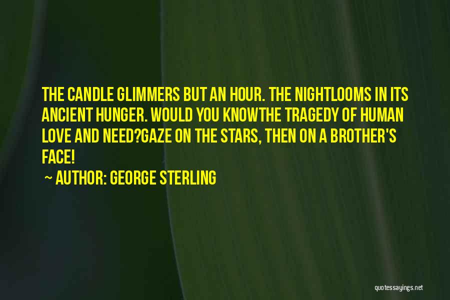 George Sterling Quotes: The Candle Glimmers But An Hour. The Nightlooms In Its Ancient Hunger. Would You Knowthe Tragedy Of Human Love And