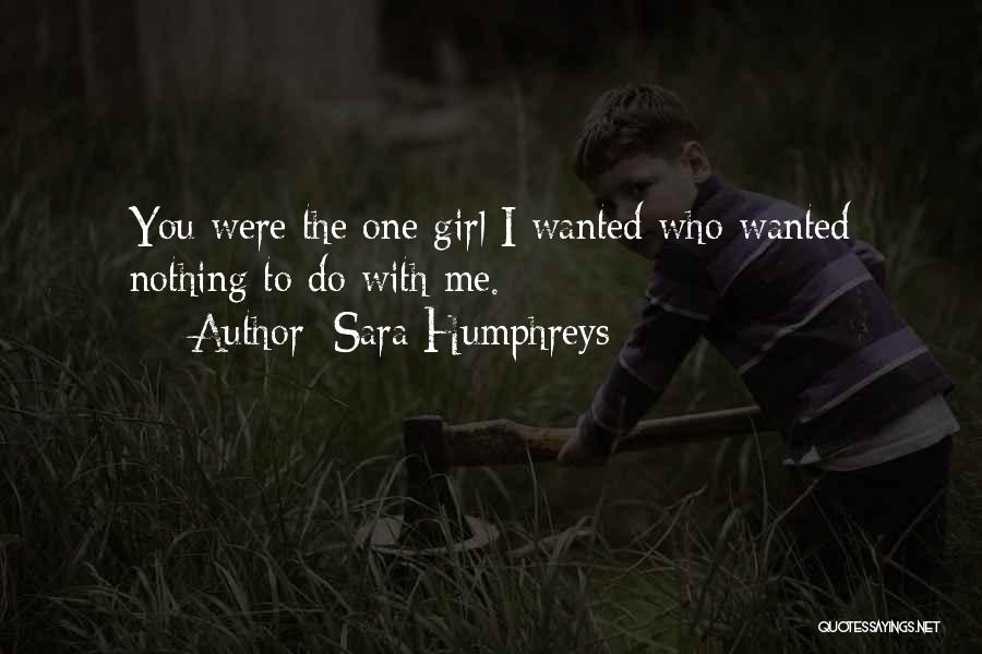Sara Humphreys Quotes: You Were The One Girl I Wanted Who Wanted Nothing To Do With Me.