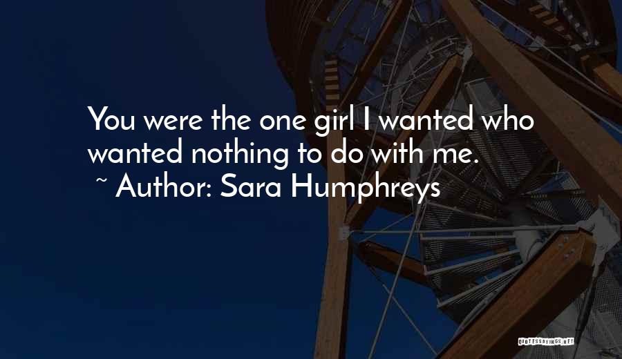 Sara Humphreys Quotes: You Were The One Girl I Wanted Who Wanted Nothing To Do With Me.