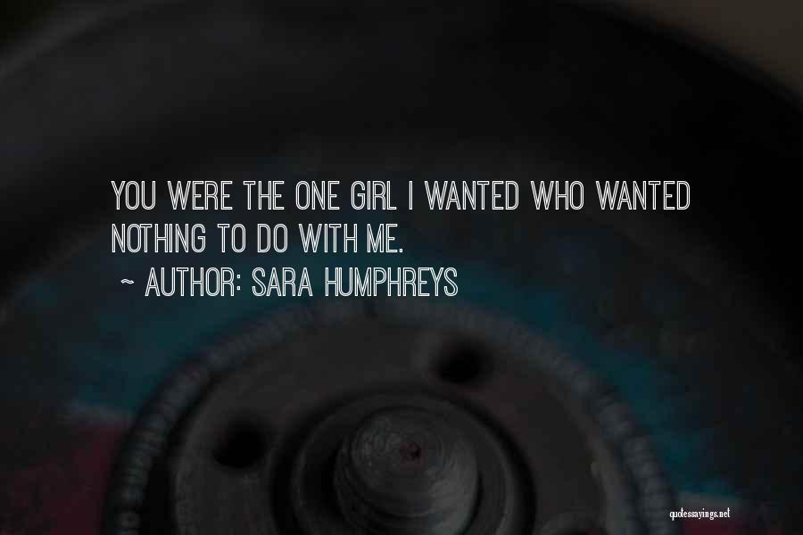 Sara Humphreys Quotes: You Were The One Girl I Wanted Who Wanted Nothing To Do With Me.