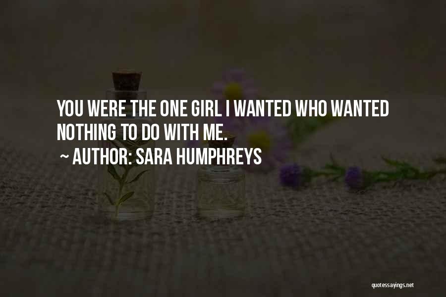 Sara Humphreys Quotes: You Were The One Girl I Wanted Who Wanted Nothing To Do With Me.