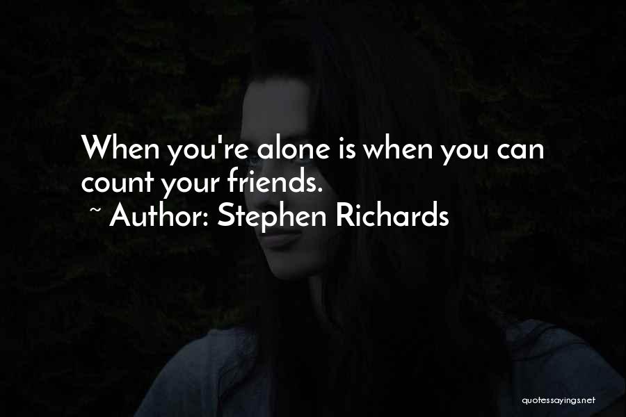 Stephen Richards Quotes: When You're Alone Is When You Can Count Your Friends.