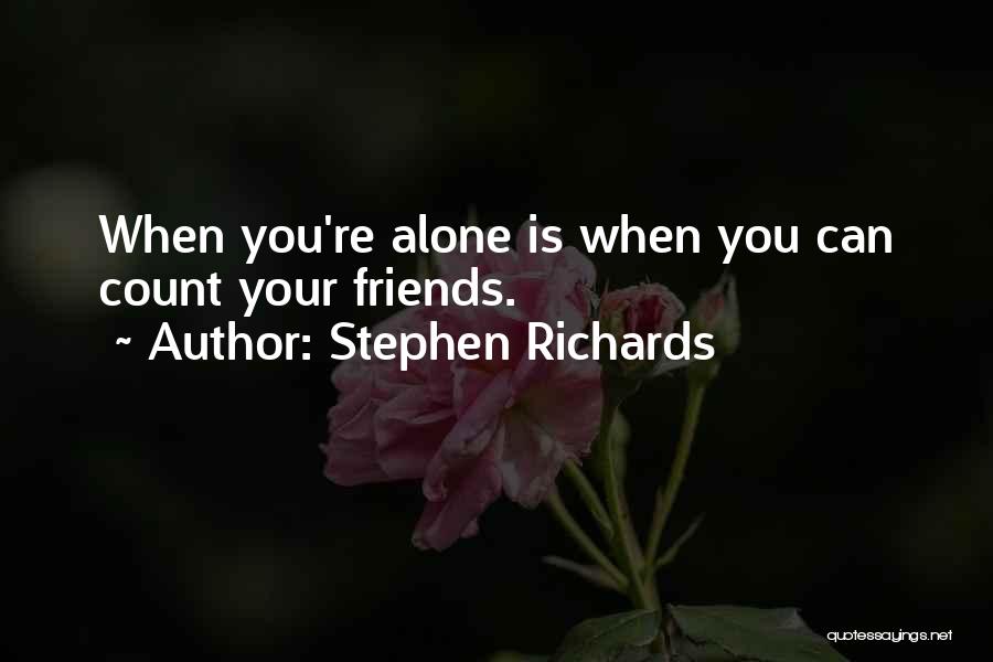 Stephen Richards Quotes: When You're Alone Is When You Can Count Your Friends.