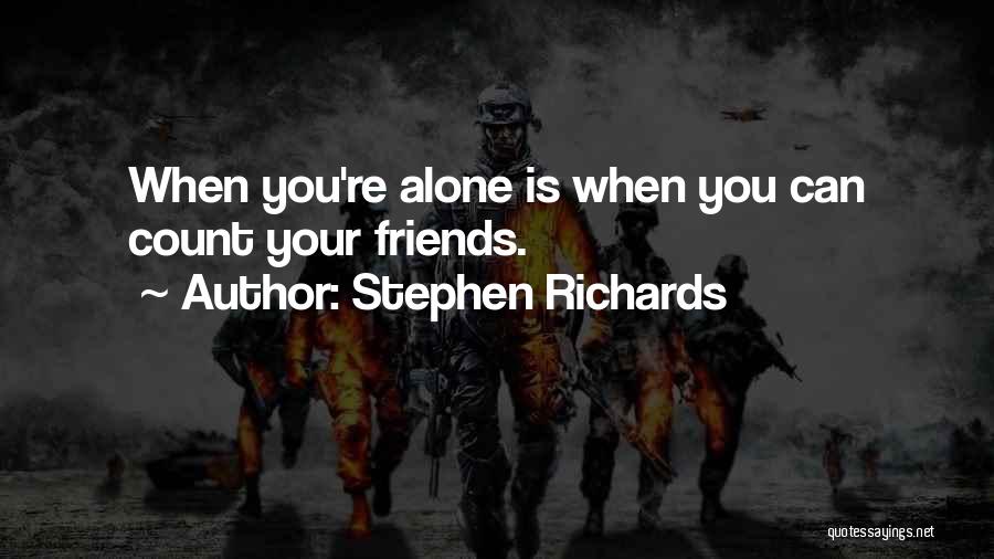 Stephen Richards Quotes: When You're Alone Is When You Can Count Your Friends.