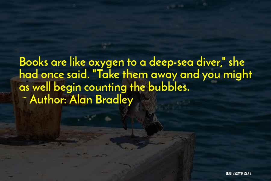 Alan Bradley Quotes: Books Are Like Oxygen To A Deep-sea Diver, She Had Once Said. Take Them Away And You Might As Well
