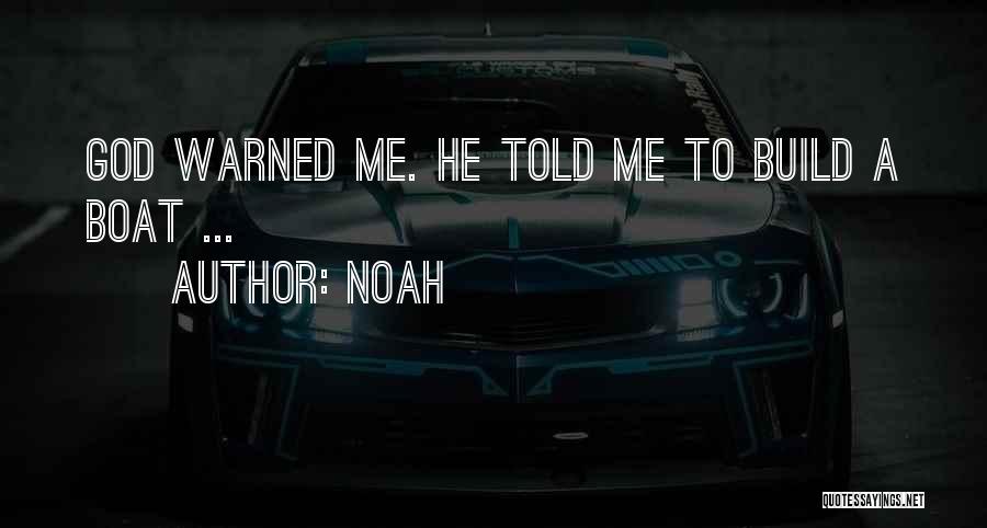 Noah Quotes: God Warned Me. He Told Me To Build A Boat ...