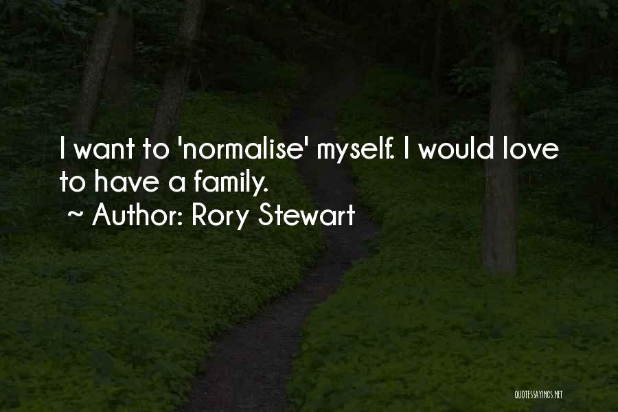 Rory Stewart Quotes: I Want To 'normalise' Myself. I Would Love To Have A Family.