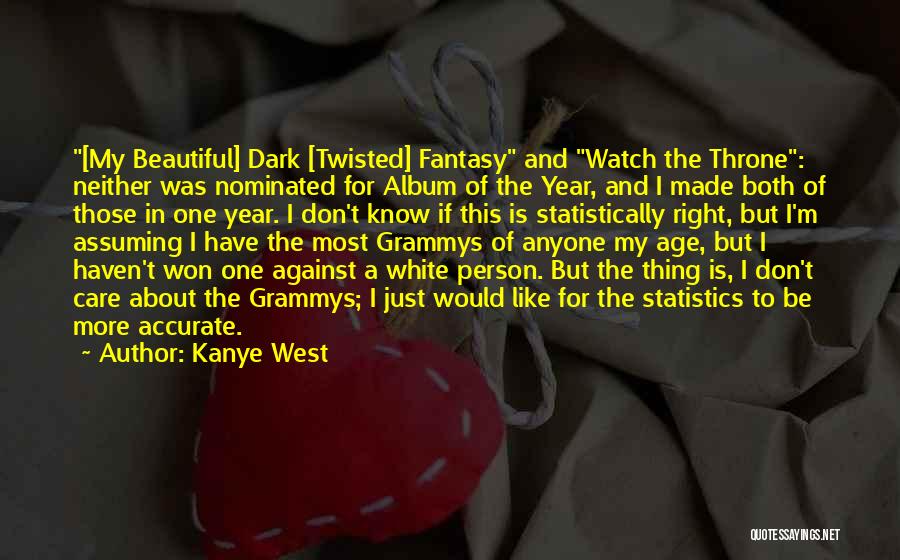 Kanye West Quotes: [my Beautiful] Dark [twisted] Fantasy And Watch The Throne: Neither Was Nominated For Album Of The Year, And I Made