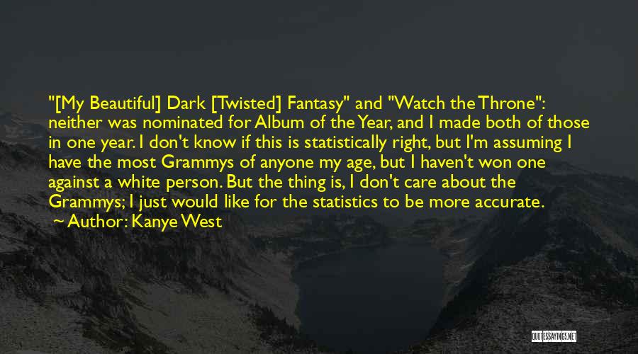 Kanye West Quotes: [my Beautiful] Dark [twisted] Fantasy And Watch The Throne: Neither Was Nominated For Album Of The Year, And I Made