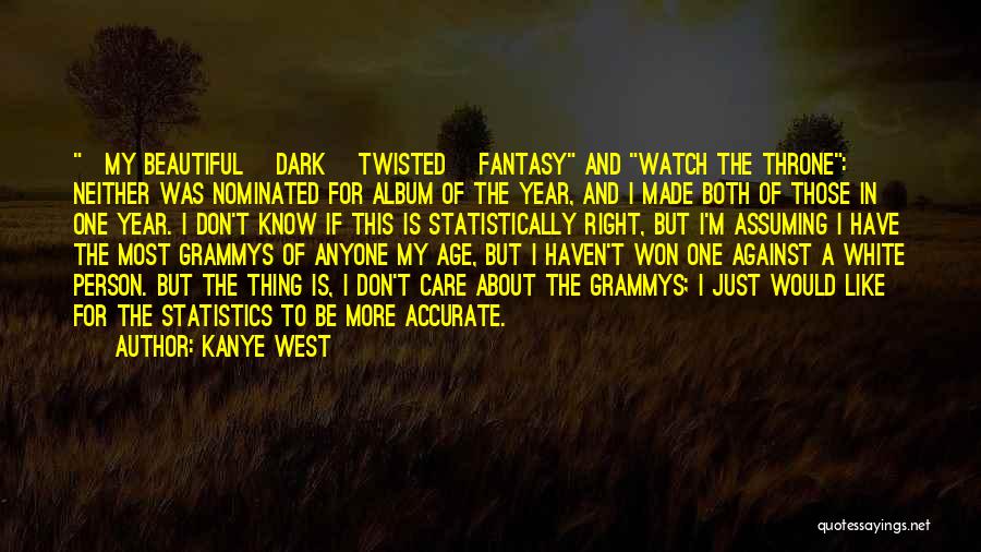 Kanye West Quotes: [my Beautiful] Dark [twisted] Fantasy And Watch The Throne: Neither Was Nominated For Album Of The Year, And I Made