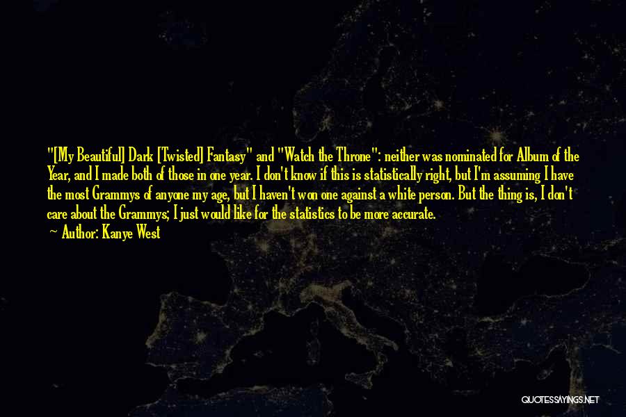 Kanye West Quotes: [my Beautiful] Dark [twisted] Fantasy And Watch The Throne: Neither Was Nominated For Album Of The Year, And I Made