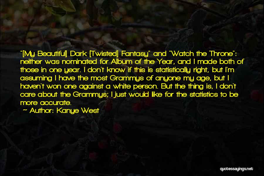 Kanye West Quotes: [my Beautiful] Dark [twisted] Fantasy And Watch The Throne: Neither Was Nominated For Album Of The Year, And I Made
