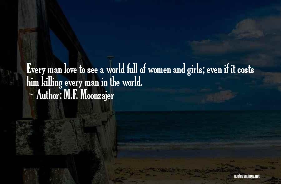 M.F. Moonzajer Quotes: Every Man Love To See A World Full Of Women And Girls; Even If It Costs Him Killing Every Man