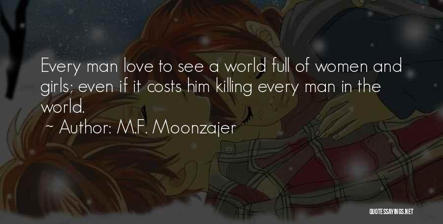 M.F. Moonzajer Quotes: Every Man Love To See A World Full Of Women And Girls; Even If It Costs Him Killing Every Man