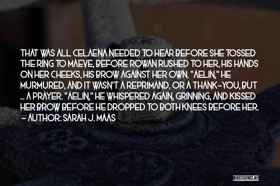 Sarah J. Maas Quotes: That Was All Celaena Needed To Hear Before She Tossed The Ring To Maeve, Before Rowan Rushed To Her, His
