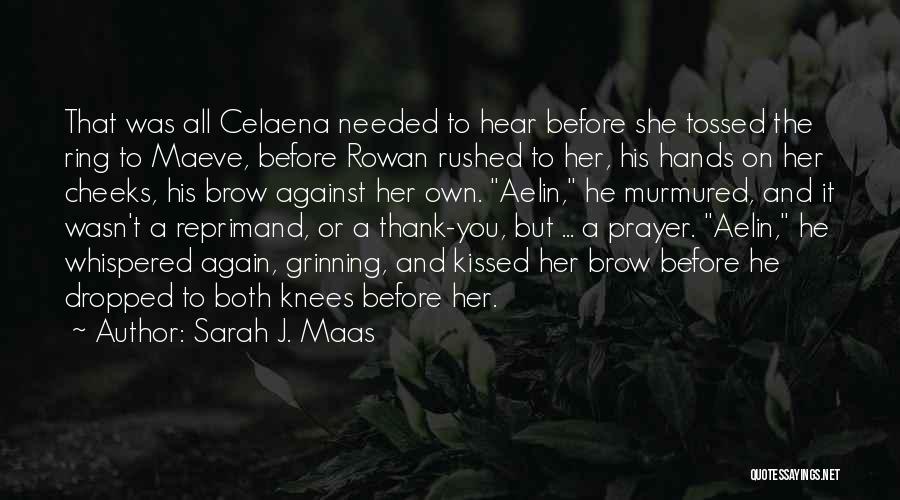 Sarah J. Maas Quotes: That Was All Celaena Needed To Hear Before She Tossed The Ring To Maeve, Before Rowan Rushed To Her, His