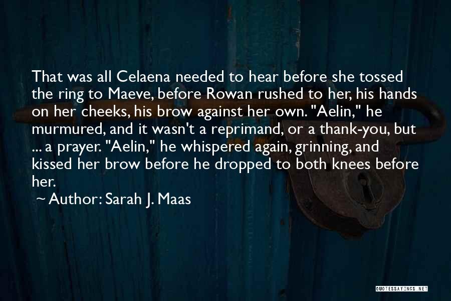 Sarah J. Maas Quotes: That Was All Celaena Needed To Hear Before She Tossed The Ring To Maeve, Before Rowan Rushed To Her, His