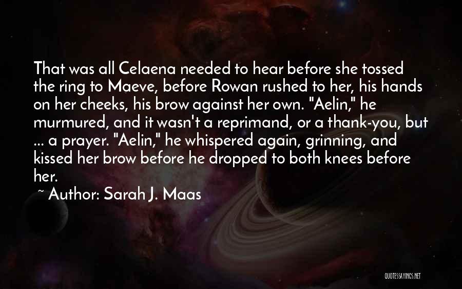 Sarah J. Maas Quotes: That Was All Celaena Needed To Hear Before She Tossed The Ring To Maeve, Before Rowan Rushed To Her, His