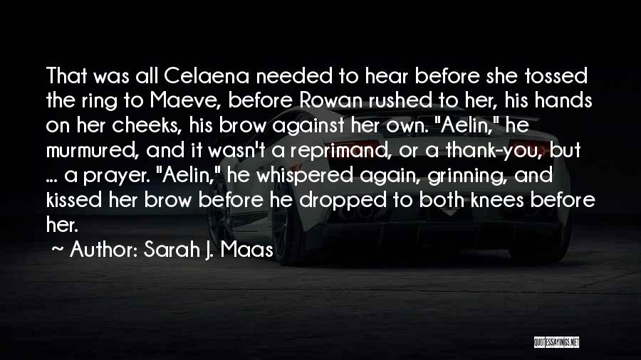 Sarah J. Maas Quotes: That Was All Celaena Needed To Hear Before She Tossed The Ring To Maeve, Before Rowan Rushed To Her, His