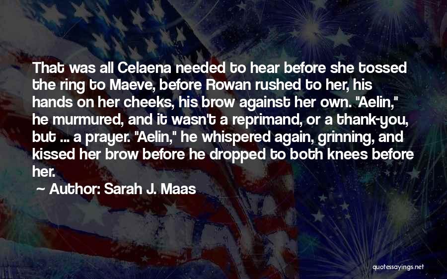 Sarah J. Maas Quotes: That Was All Celaena Needed To Hear Before She Tossed The Ring To Maeve, Before Rowan Rushed To Her, His