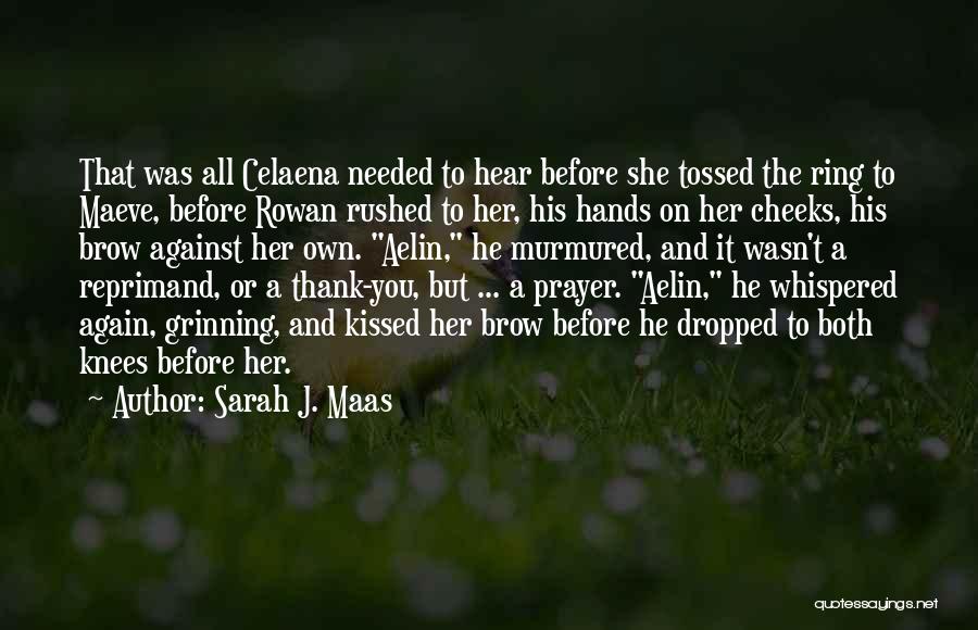 Sarah J. Maas Quotes: That Was All Celaena Needed To Hear Before She Tossed The Ring To Maeve, Before Rowan Rushed To Her, His