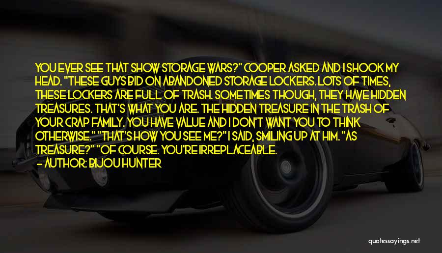 Bijou Hunter Quotes: You Ever See That Show Storage Wars? Cooper Asked And I Shook My Head. These Guys Bid On Abandoned Storage