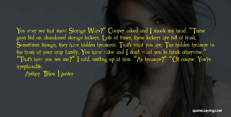 Bijou Hunter Quotes: You Ever See That Show Storage Wars? Cooper Asked And I Shook My Head. These Guys Bid On Abandoned Storage