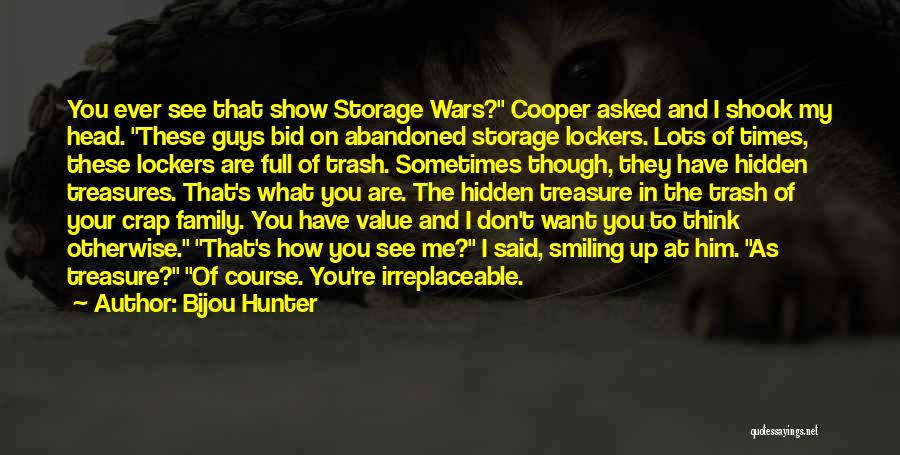 Bijou Hunter Quotes: You Ever See That Show Storage Wars? Cooper Asked And I Shook My Head. These Guys Bid On Abandoned Storage