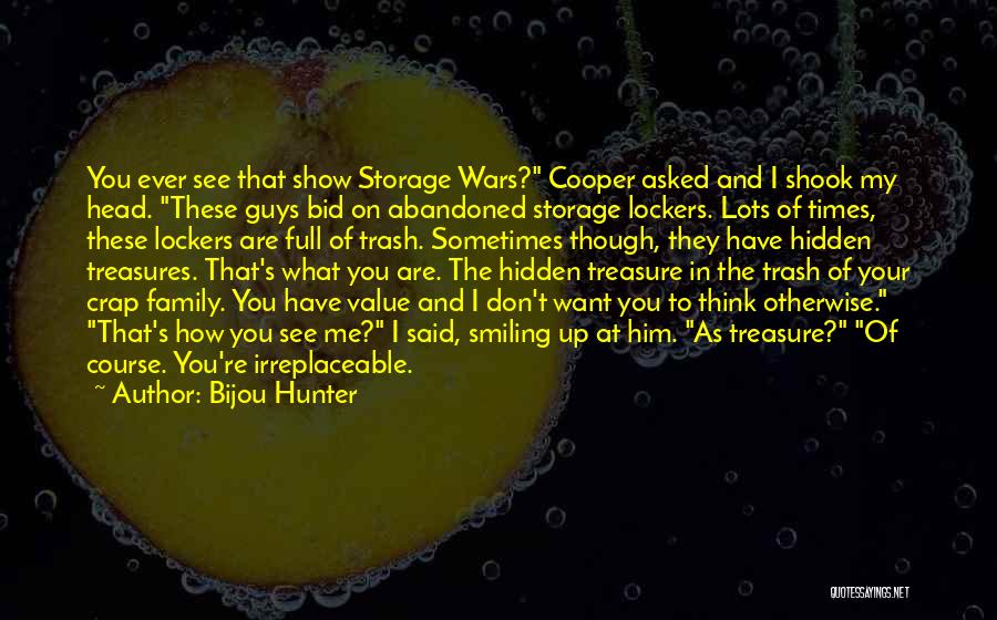 Bijou Hunter Quotes: You Ever See That Show Storage Wars? Cooper Asked And I Shook My Head. These Guys Bid On Abandoned Storage
