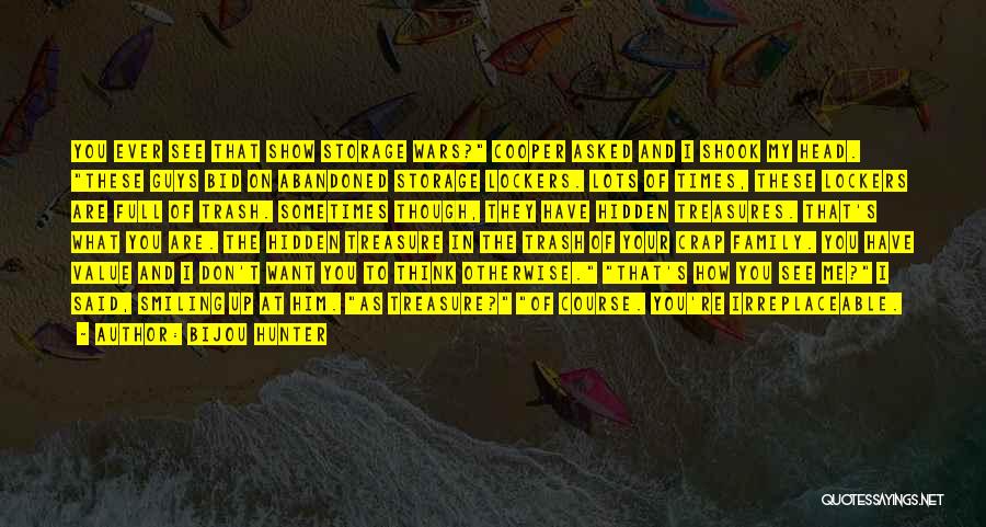 Bijou Hunter Quotes: You Ever See That Show Storage Wars? Cooper Asked And I Shook My Head. These Guys Bid On Abandoned Storage
