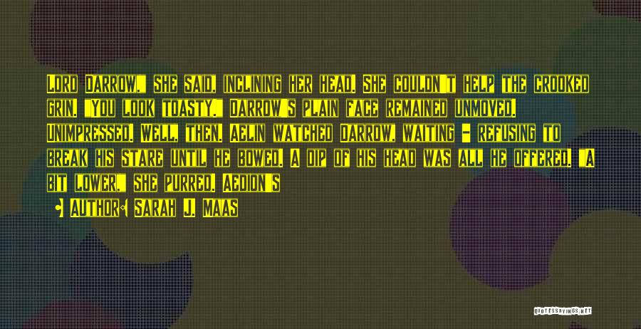 Sarah J. Maas Quotes: Lord Darrow, She Said, Inclining Her Head. She Couldn't Help The Crooked Grin. You Look Toasty. Darrow's Plain Face Remained
