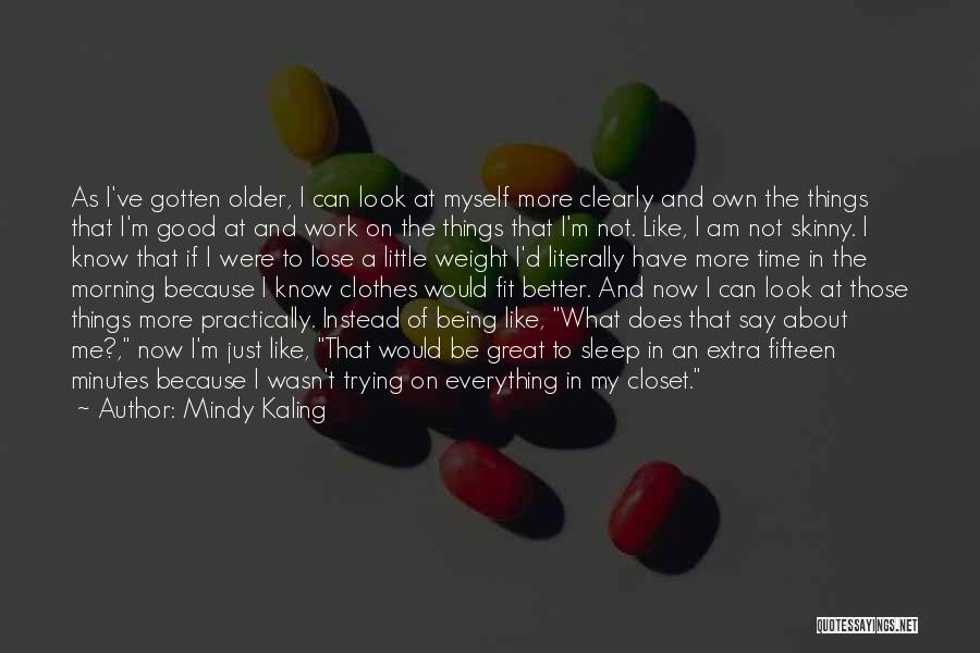 Mindy Kaling Quotes: As I've Gotten Older, I Can Look At Myself More Clearly And Own The Things That I'm Good At And