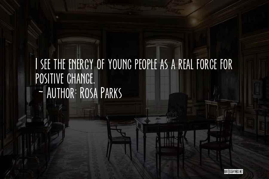 Rosa Parks Quotes: I See The Energy Of Young People As A Real Force For Positive Change.