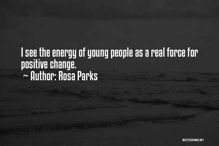 Rosa Parks Quotes: I See The Energy Of Young People As A Real Force For Positive Change.