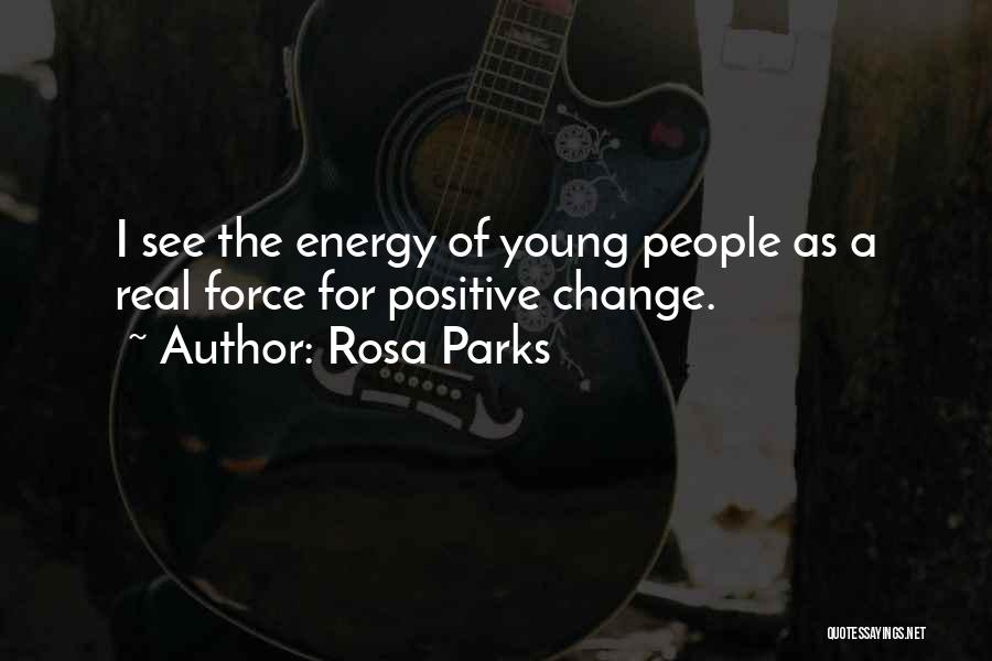Rosa Parks Quotes: I See The Energy Of Young People As A Real Force For Positive Change.