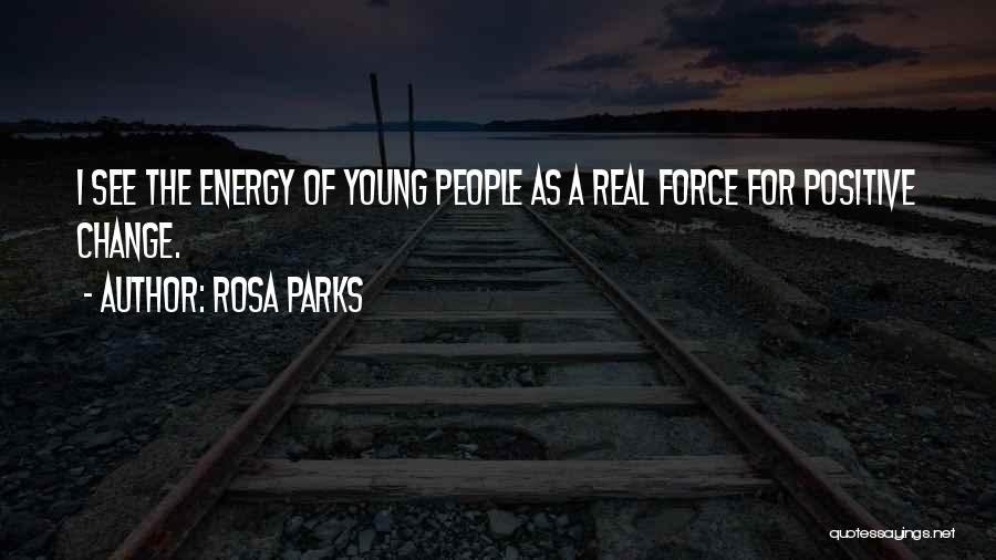 Rosa Parks Quotes: I See The Energy Of Young People As A Real Force For Positive Change.