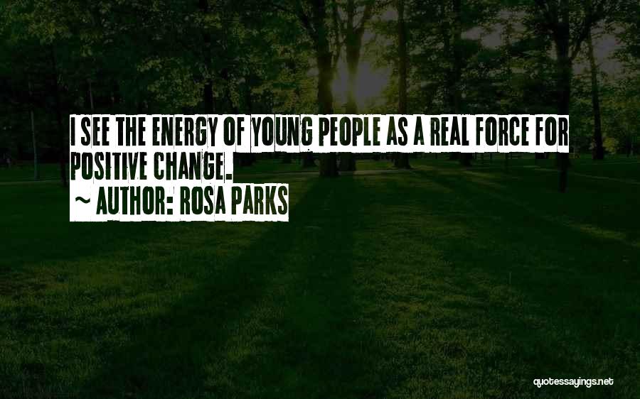 Rosa Parks Quotes: I See The Energy Of Young People As A Real Force For Positive Change.