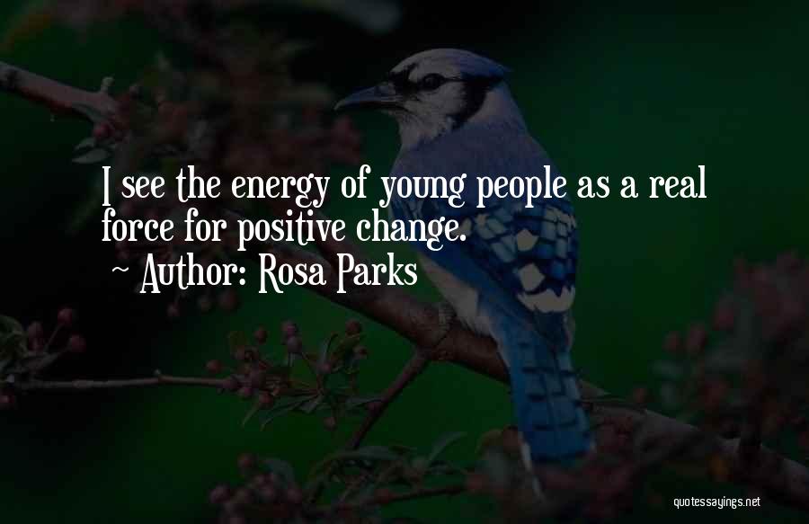 Rosa Parks Quotes: I See The Energy Of Young People As A Real Force For Positive Change.