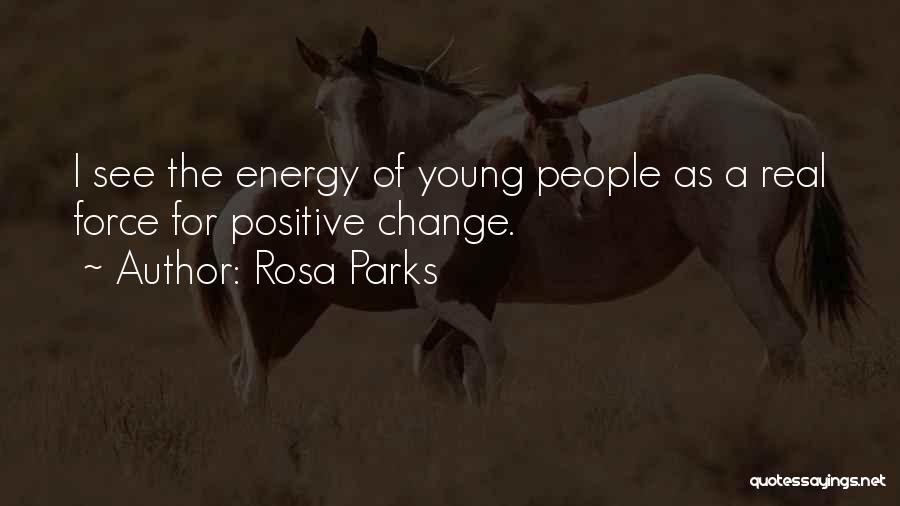 Rosa Parks Quotes: I See The Energy Of Young People As A Real Force For Positive Change.